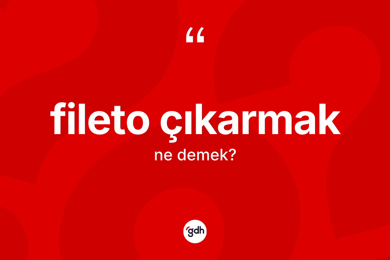 Fileto çıkarmak nedir?