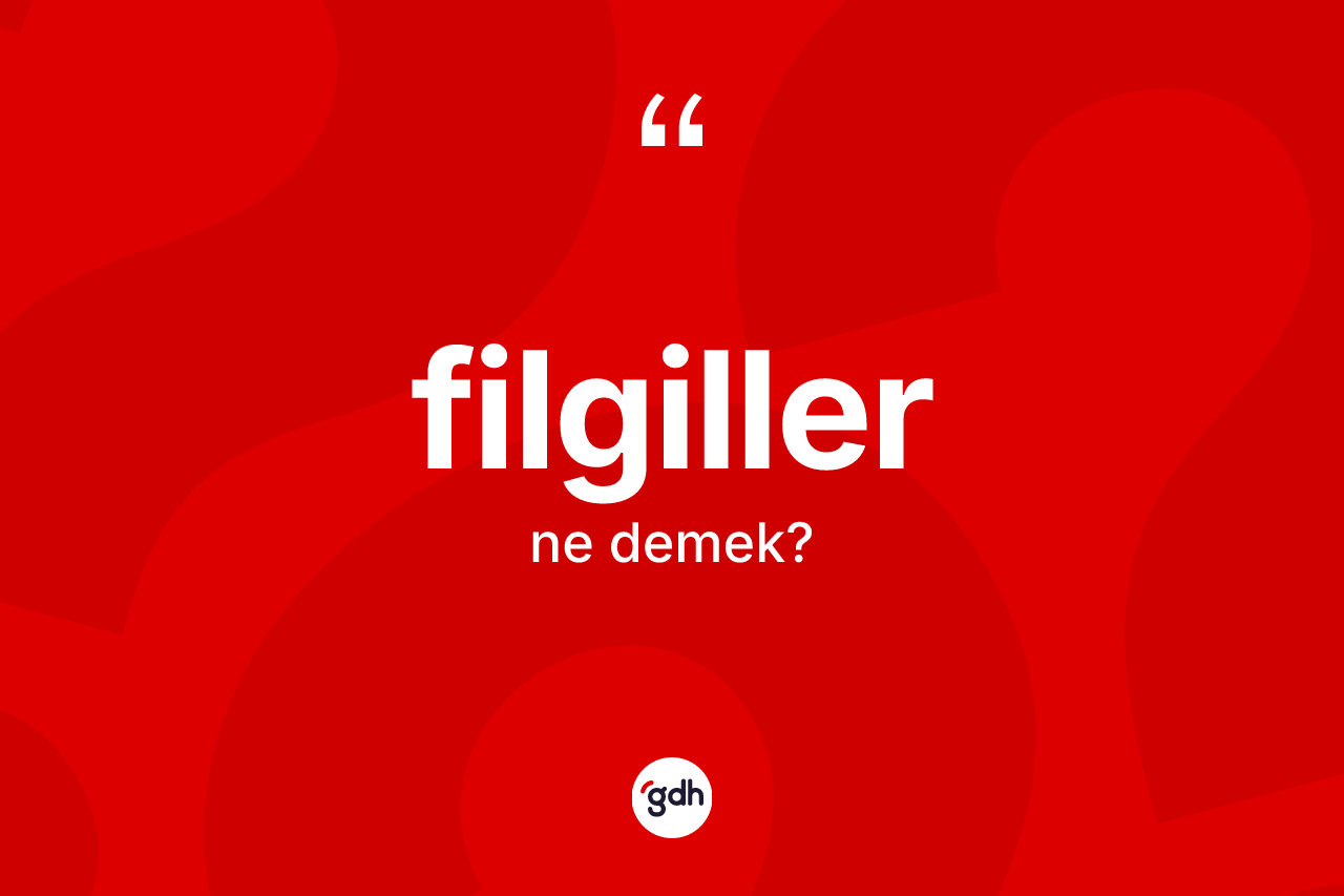 Filgiller ne demek?