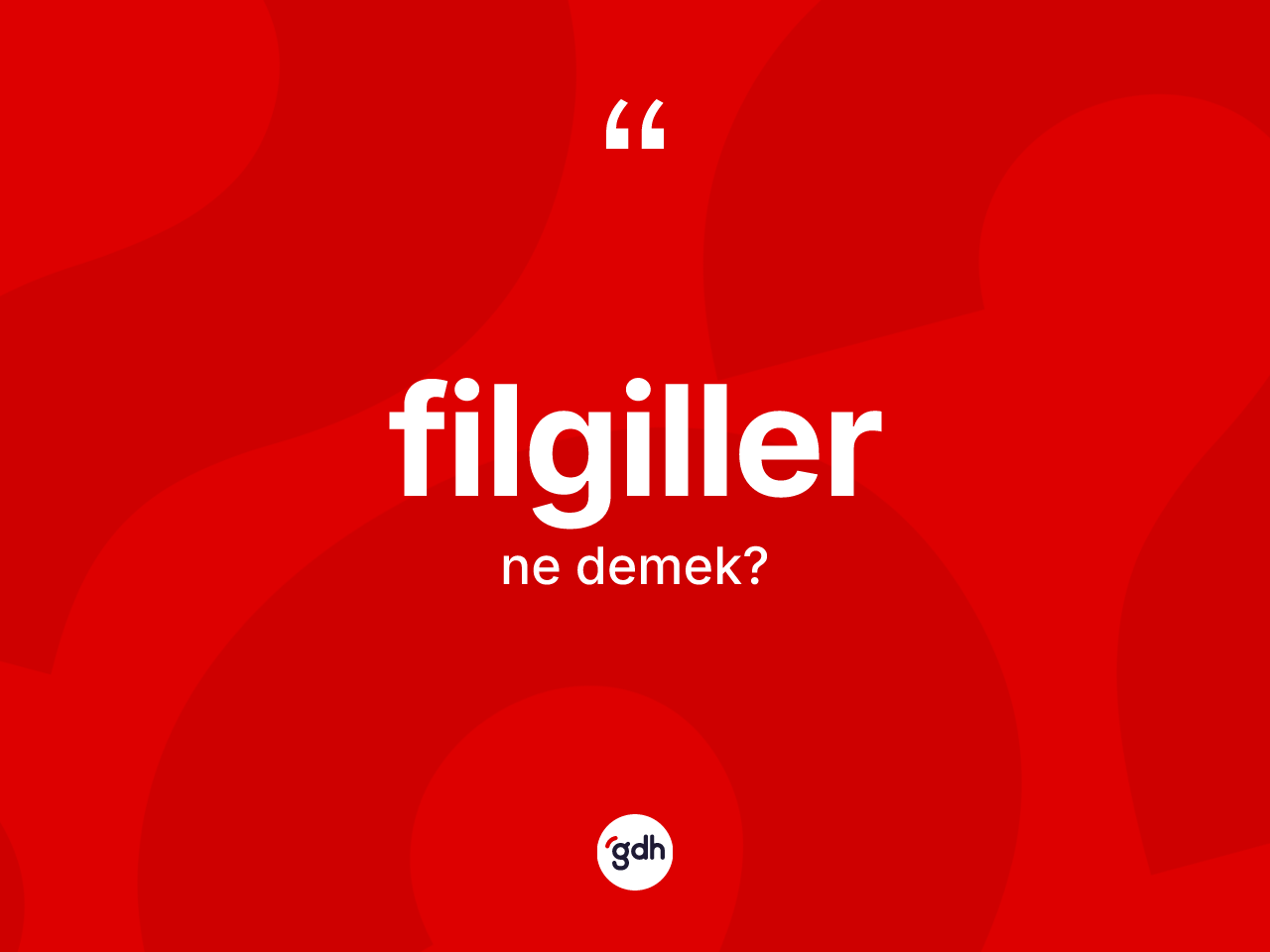 Filgiller ne demek? Filgillerin TDK'ya göre anlamı nedir?
