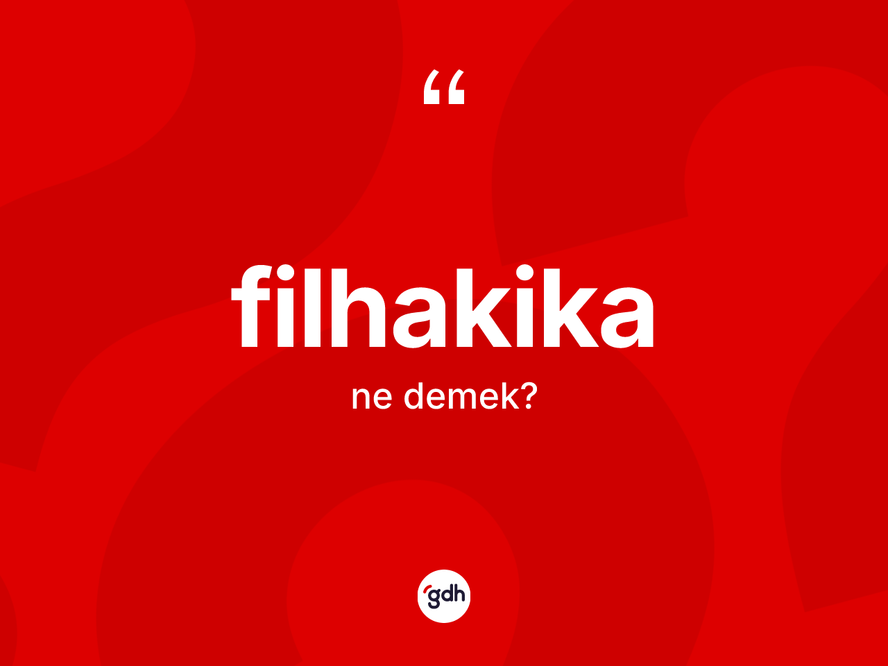 Filhakika kelimesi ne demek? Filhakikanın TDK'ya göre anlamı nedir?