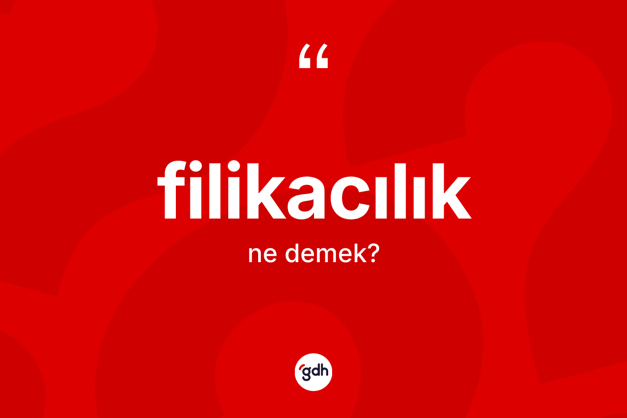 Filikacılık kelimesinin anlamı nedir? Filikacılık kelimesinin kaç farklı anlamı var?