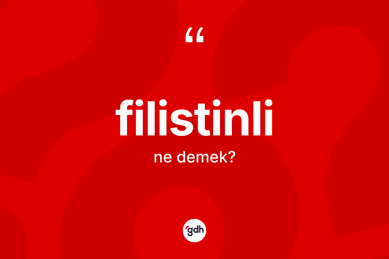 Filistinli kelimesinin anlamı nedir? Filistinli kelimesinin TDK anlamı nedir?