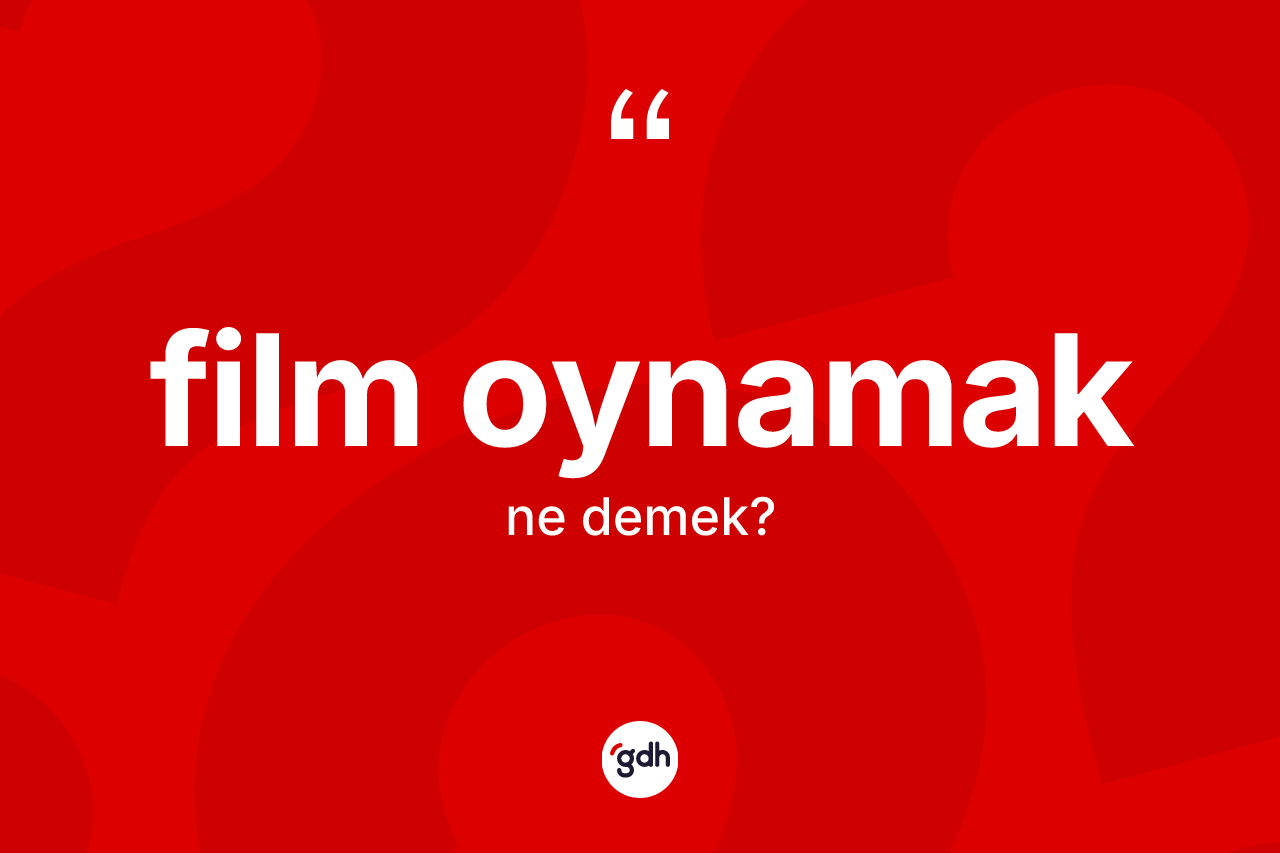 Film oynamak ifadesinin tanımı nedir?