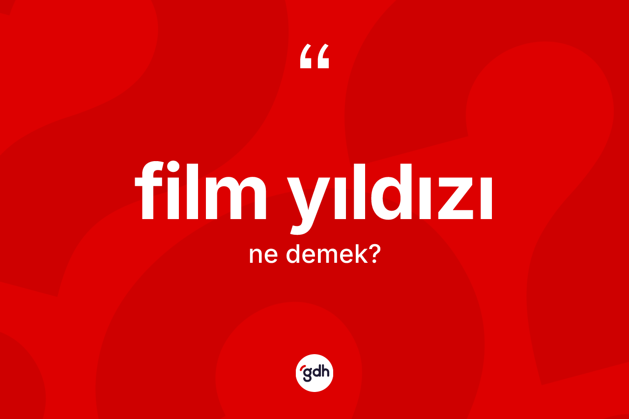 Film yıldızı nedir? Film yıldızının TDK'ya göre anlamı nedir?