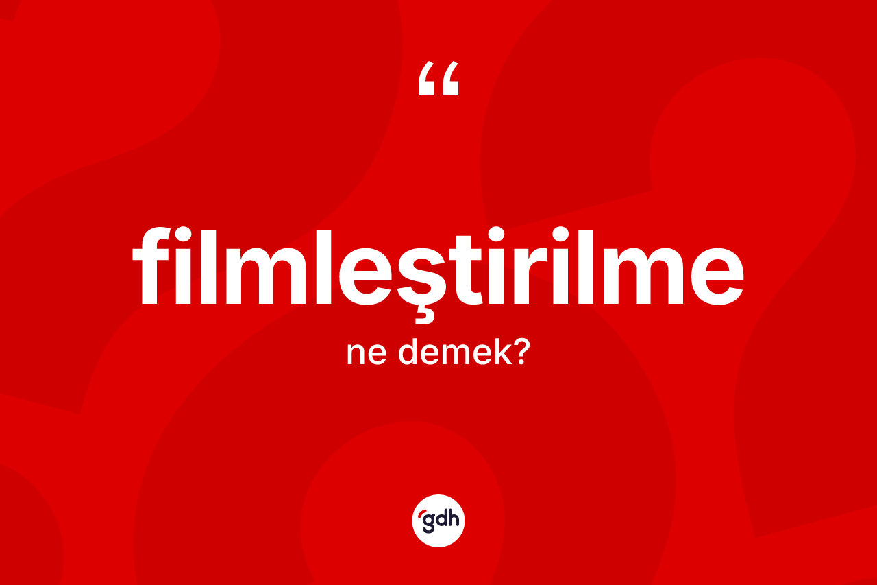 Filmleştirilme kelimesinin tanımı nedir? Filmleştirilmenin TDK'ya göre anlamı nedir?