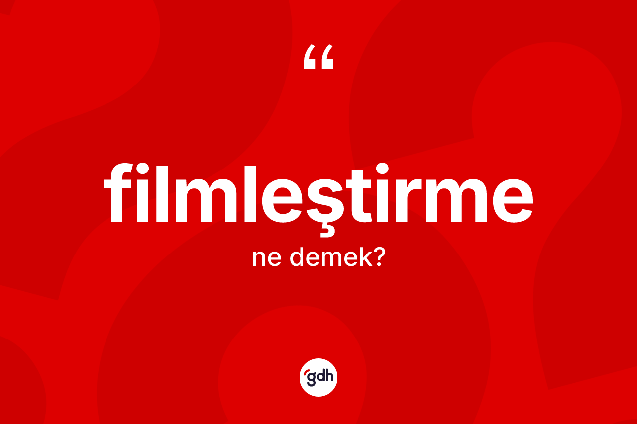 Filmleştirme kelimesinin anlamı nedir? Filmleştirmenin TDK'ya göre anlamı nedir?