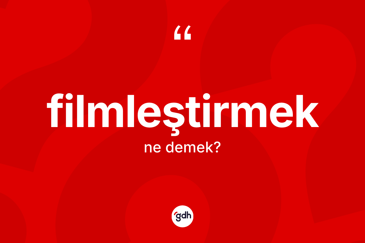 Filmleştirmek nedir? Filmleştirmeğin sözlükteki anlamı nedir?