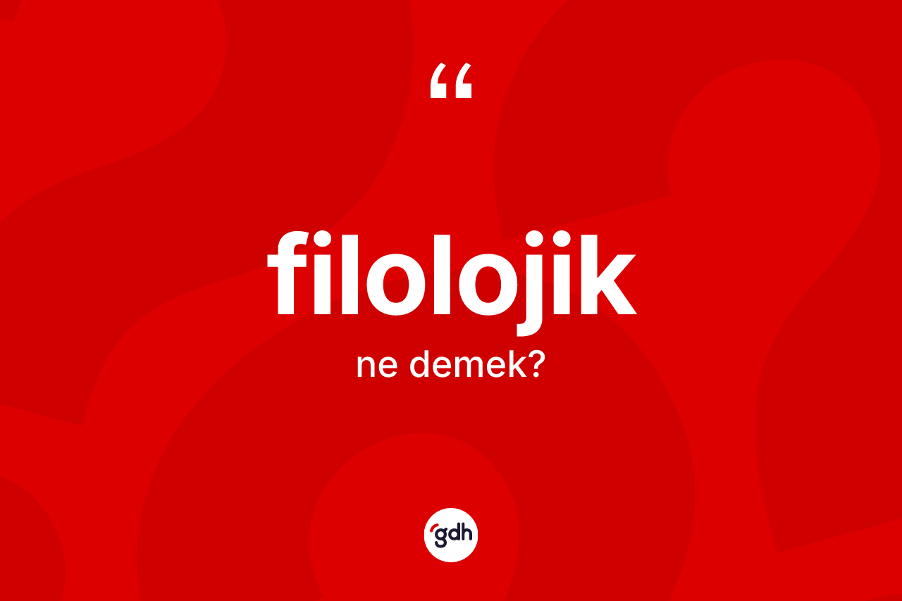 Filolojik kelimesinin anlamı nedir?