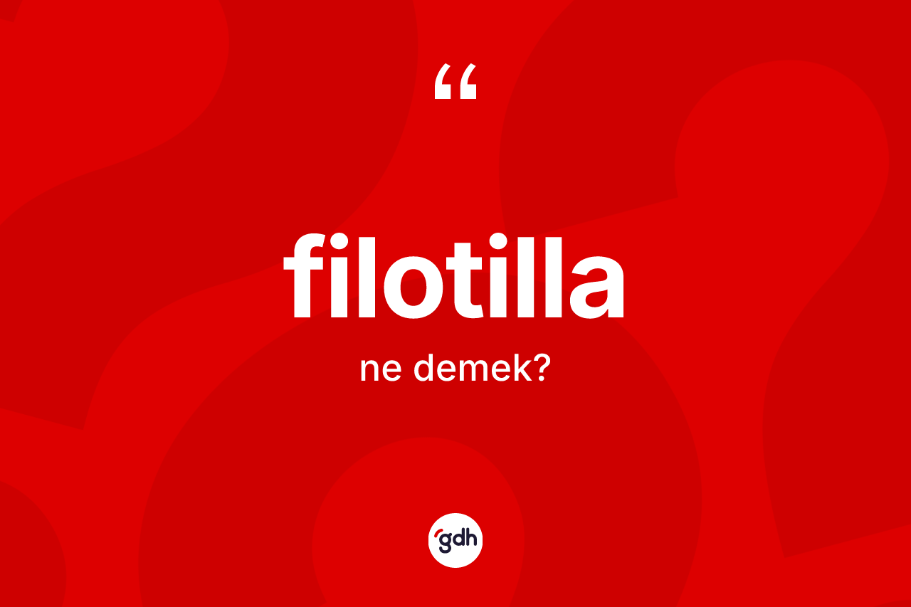 Filotilla kelimesi ne demek? Filotillanın kısaca tanımı nedir?