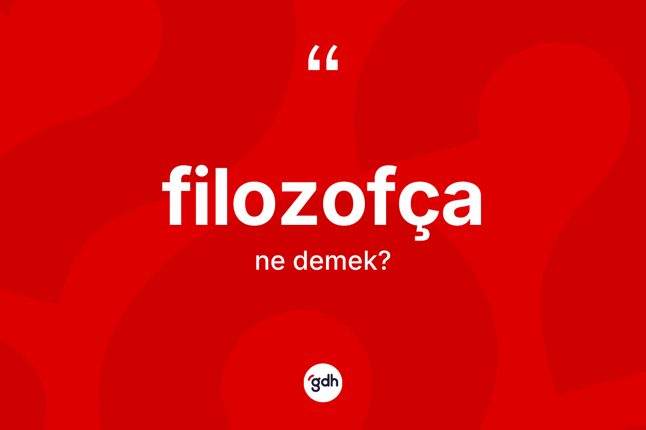 Filozofça kelimesi ne demek? Filozofça kelimesinin özellikleri nelerdir?