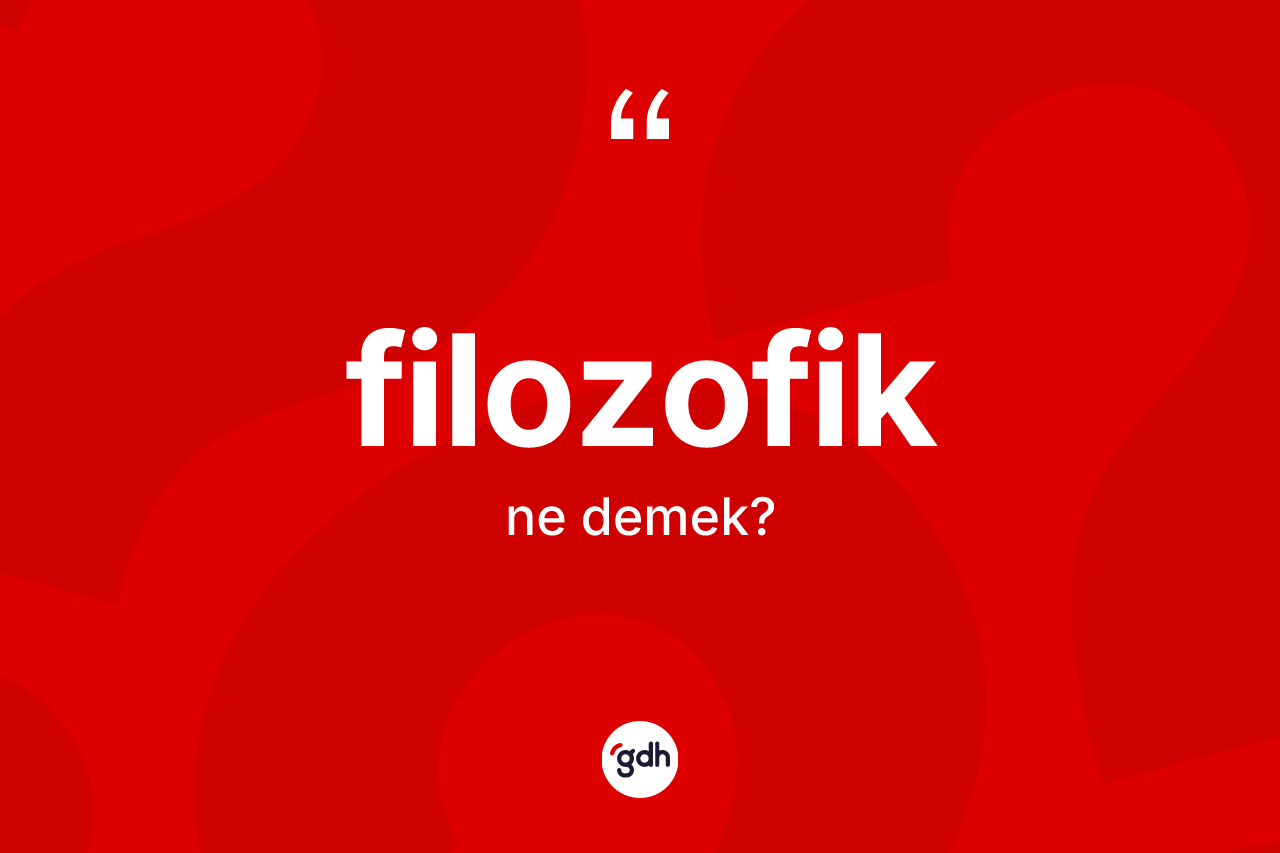 Filozofik kelimesinin tanımı nedir?