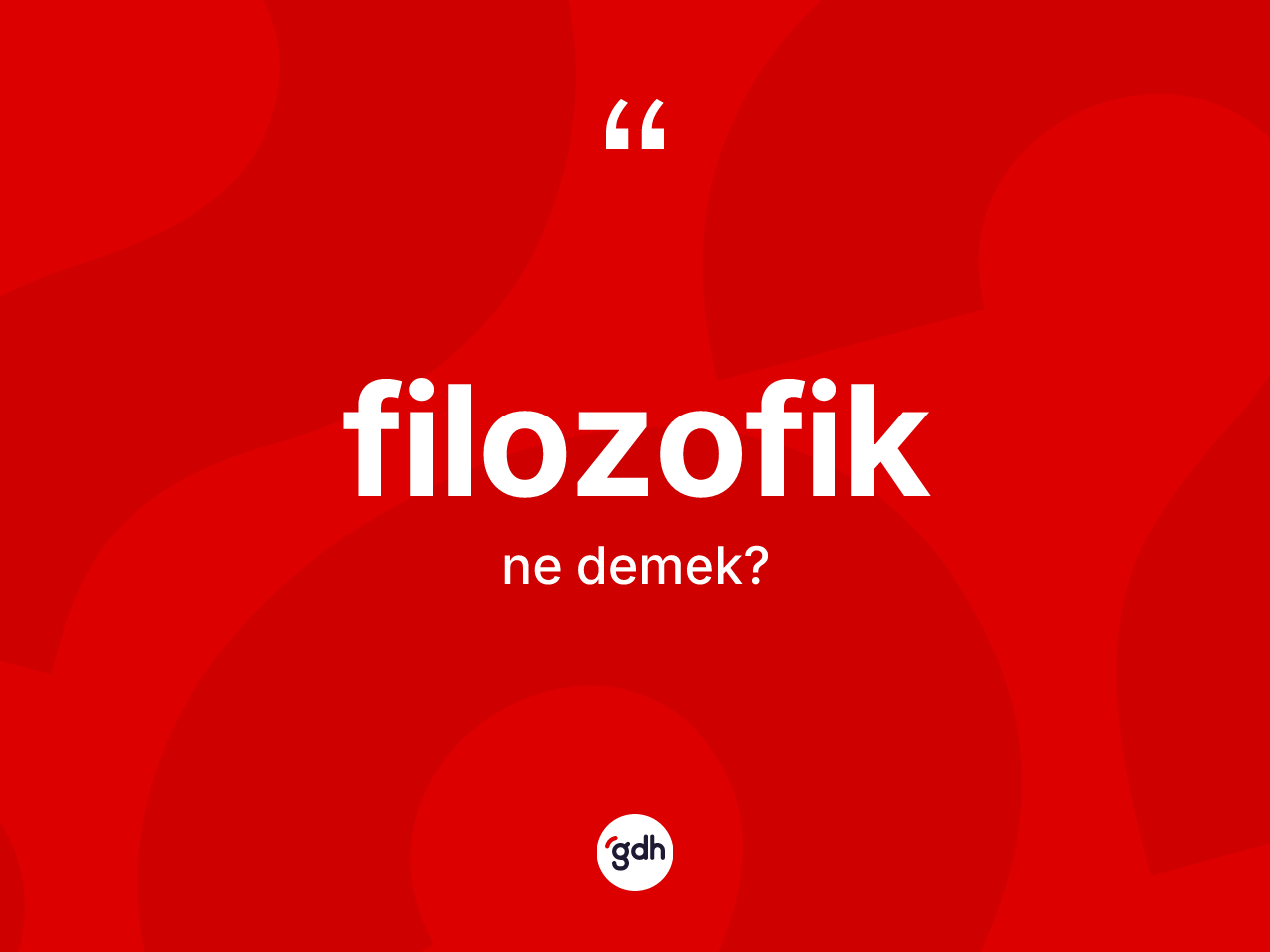 Filozofik kelimesinin tanımı nedir? Filozofik kelimesinin özellikleri nelerdir?