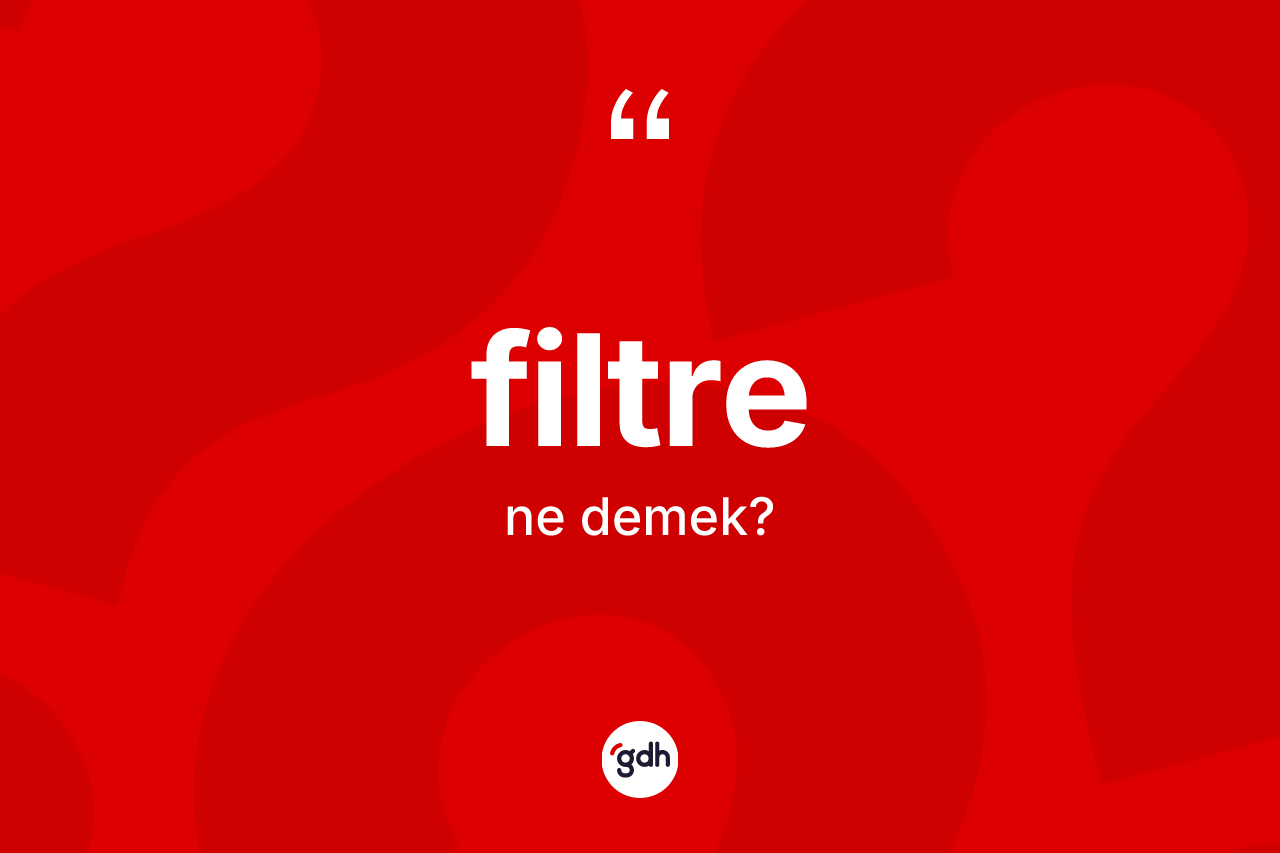 Filtre kelimesinin sözlükteki tanımı nedir?