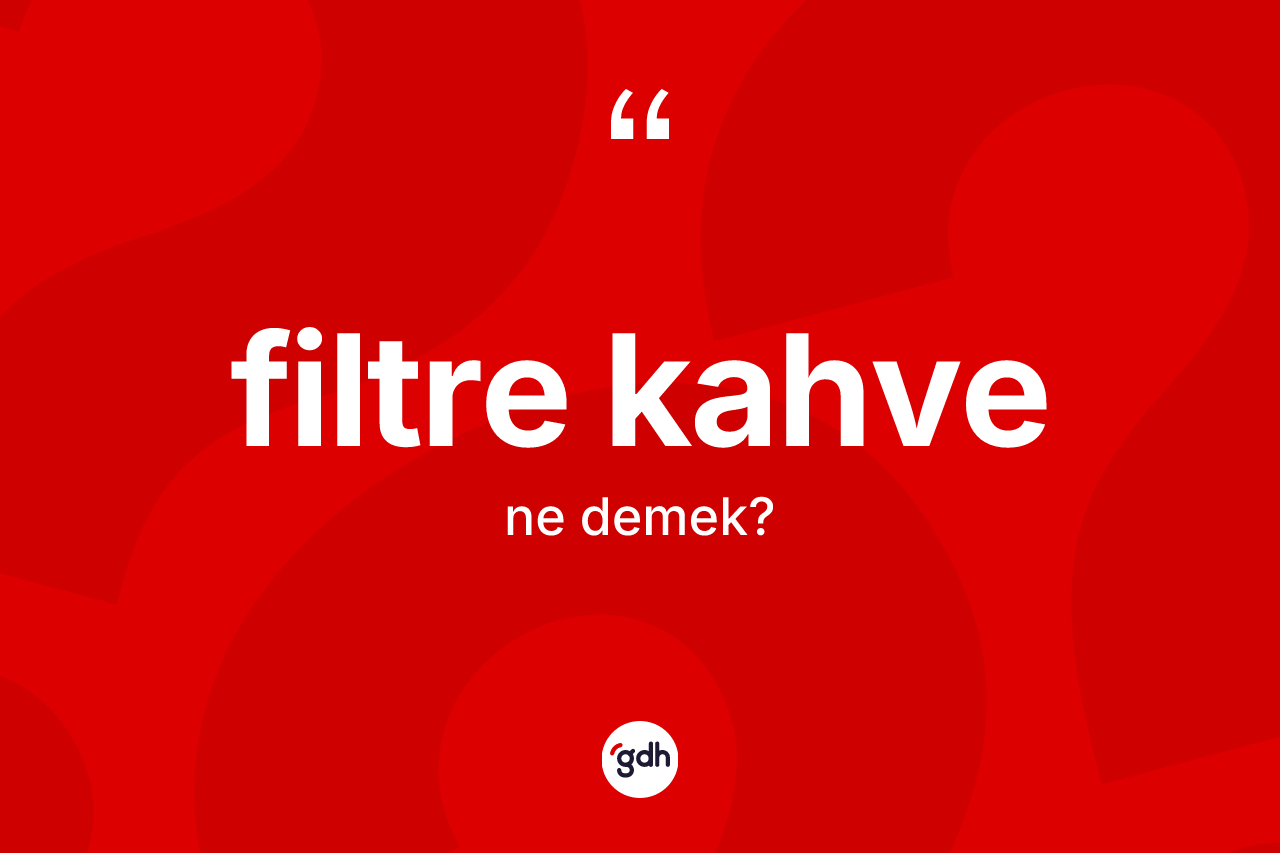 Filtre kahve kelimesinin anlamı nedir?