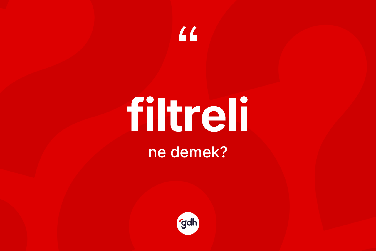 Filtreli kelimesinin sözlükteki tanımı nedir? Filtrelinin sözlükteki anlamı nedir?