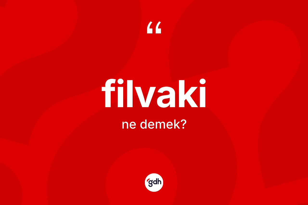 Filvaki kelimesinin tanımı nedir?