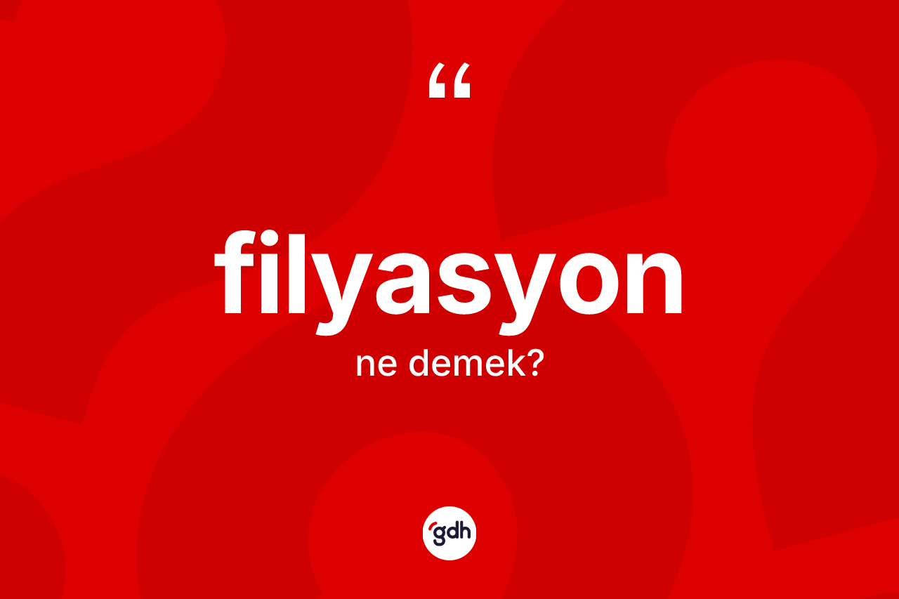 Filyasyon ne anlama gelir? Filyasyon kelimesinin TDK anlamı nedir?
