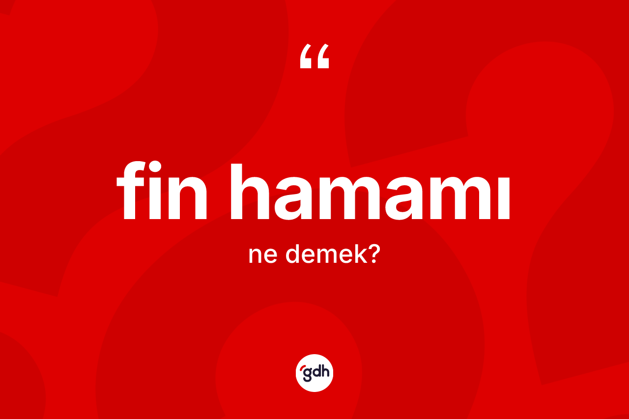 Fin hamamı kelimesinin sözlükteki tanımı nedir? Fin hamamının TDK'ya göre anlamı nedir?