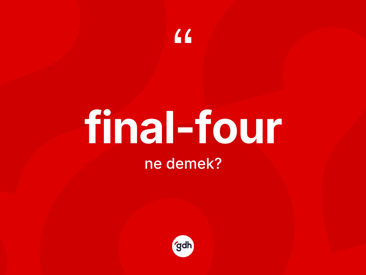 Final-four ne anlama gelir? Final-fourun kısaca tanımı nedir?