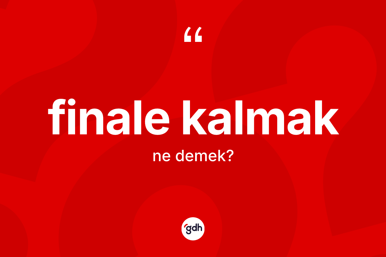 Finale kalmak ne anlama gelir? Finale kalmak ifadesinin TDK'ya göre açıklaması nedir?
