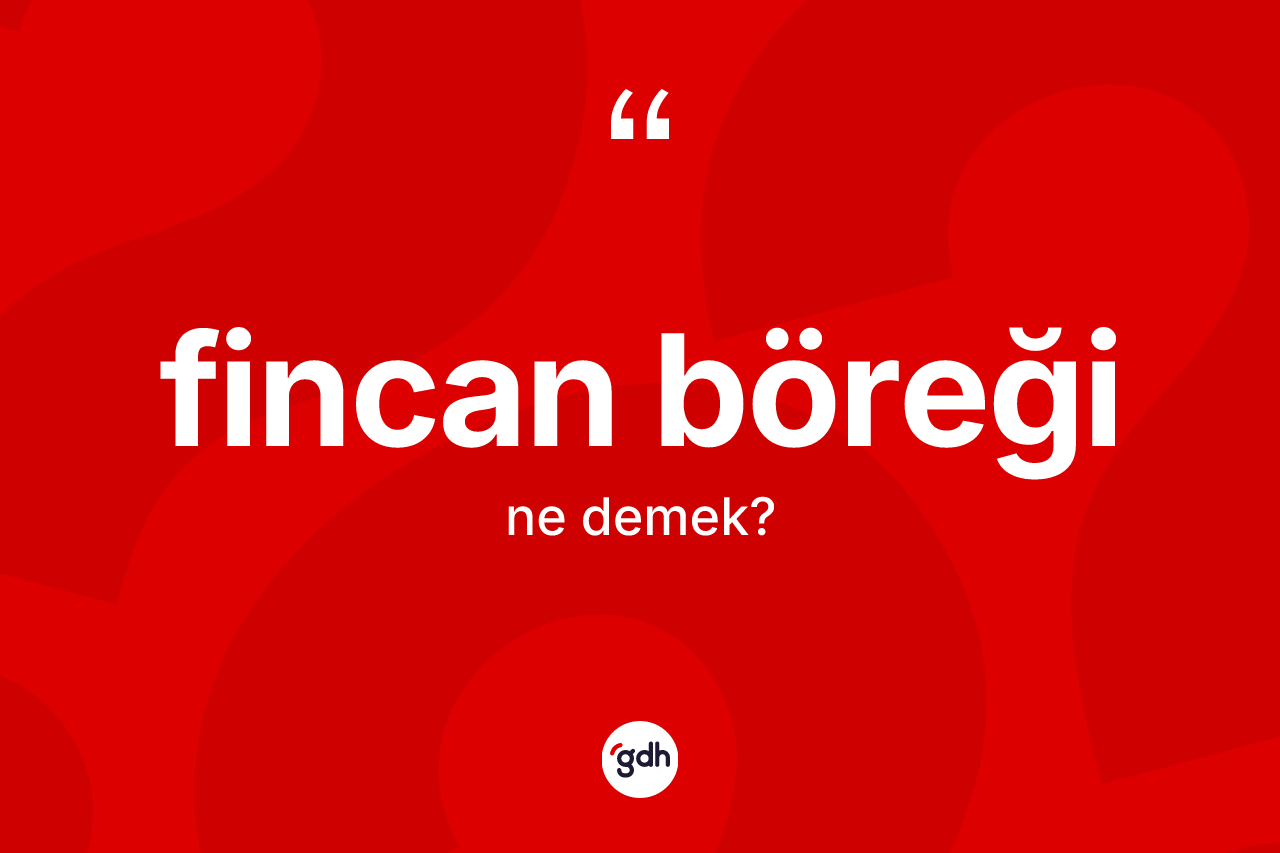 Fincan böreği kelimesi ne demek? Fincan böreğinin halk arasındaki kullanımı nasıldır?