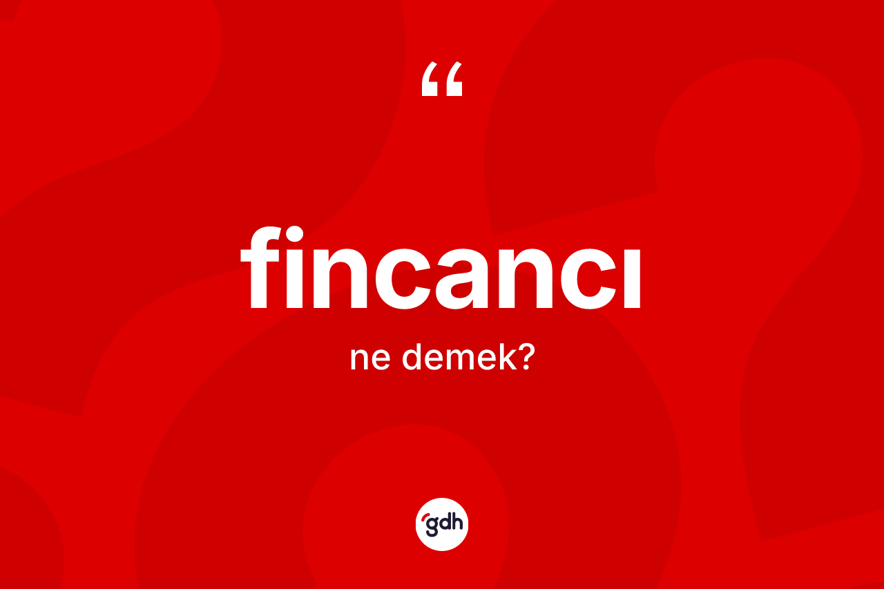Fincancı kelimesinin tanımı nedir?