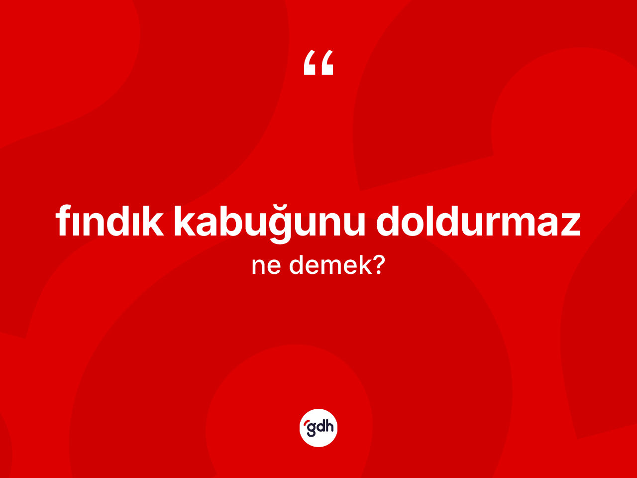 Fındık kabuğunu doldurmaz ifadesinin tanımı nedir? Fındık kabuğunu doldurmaz ifadesinin TDK tanımı nedir?