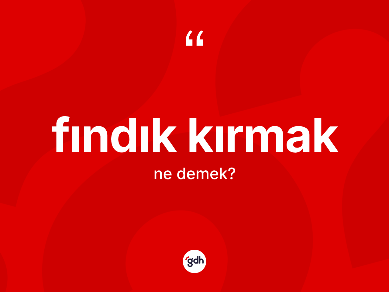 Fındık kırmak ifadesinin sözlükteki anlamı nedir? Fındık kırmak sözünün TDK anlamı nedir?