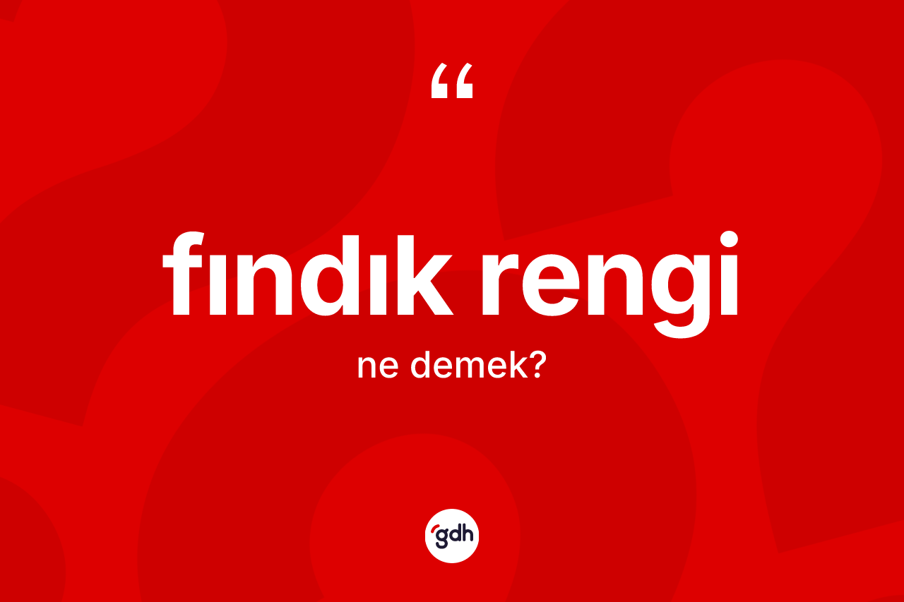 Fındık rengi kelimesinin tanımı nedir? Fındık rengi kelimesinin TDK'ya göre açıklaması nedir?
