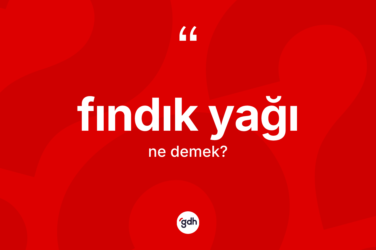 Fındık yağı kelimesinin tanımı nedir? Fındık yağının TDK'ya göre anlamı nedir?