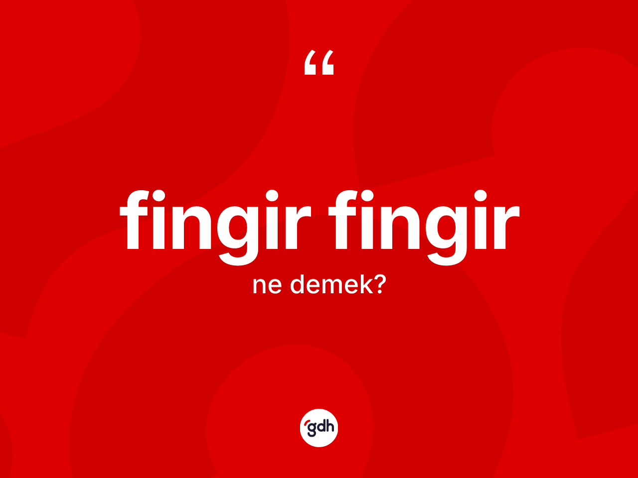 Fingir fingir kelimesinin anlamı nedir? Fingir fingir kelimesinin kaç farklı anlamı var?