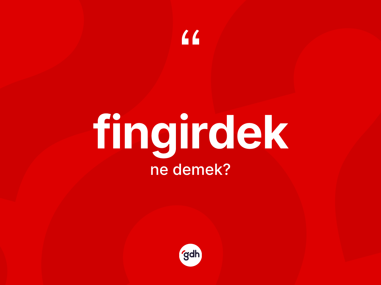Fingirdek ne demek? Fingirdeğin sözlükteki anlamı nedir?