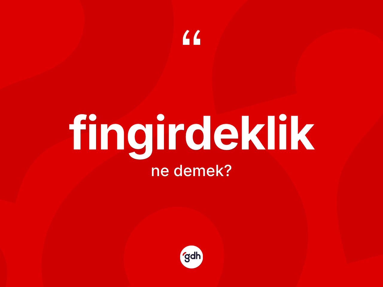 Fingirdeklik kelimesinin tanımı nedir? Fingirdeklik kelimesinin TDK anlamı nedir?