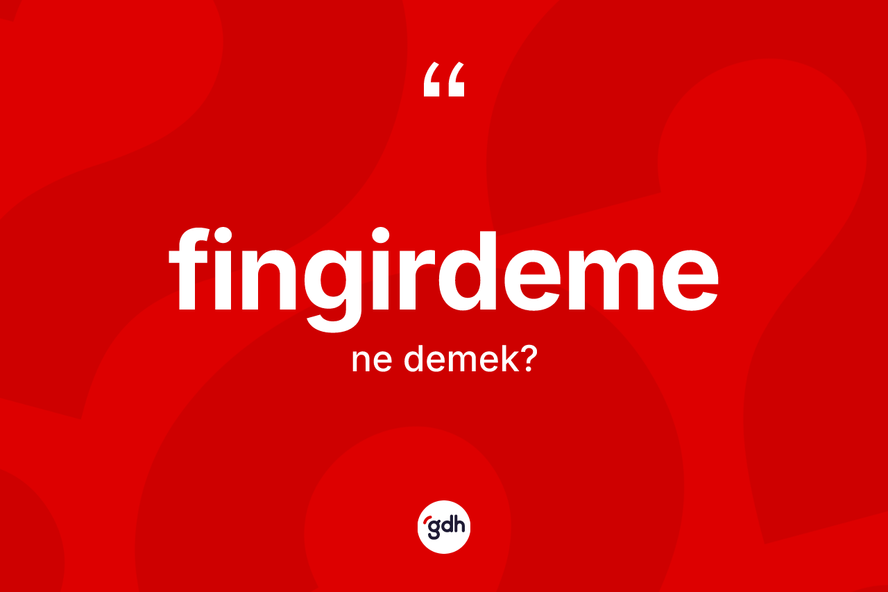 Fingirdeme kelimesinin sözlükteki tanımı nedir? Fingirdemenin TDK'ya göre anlamı nedir?