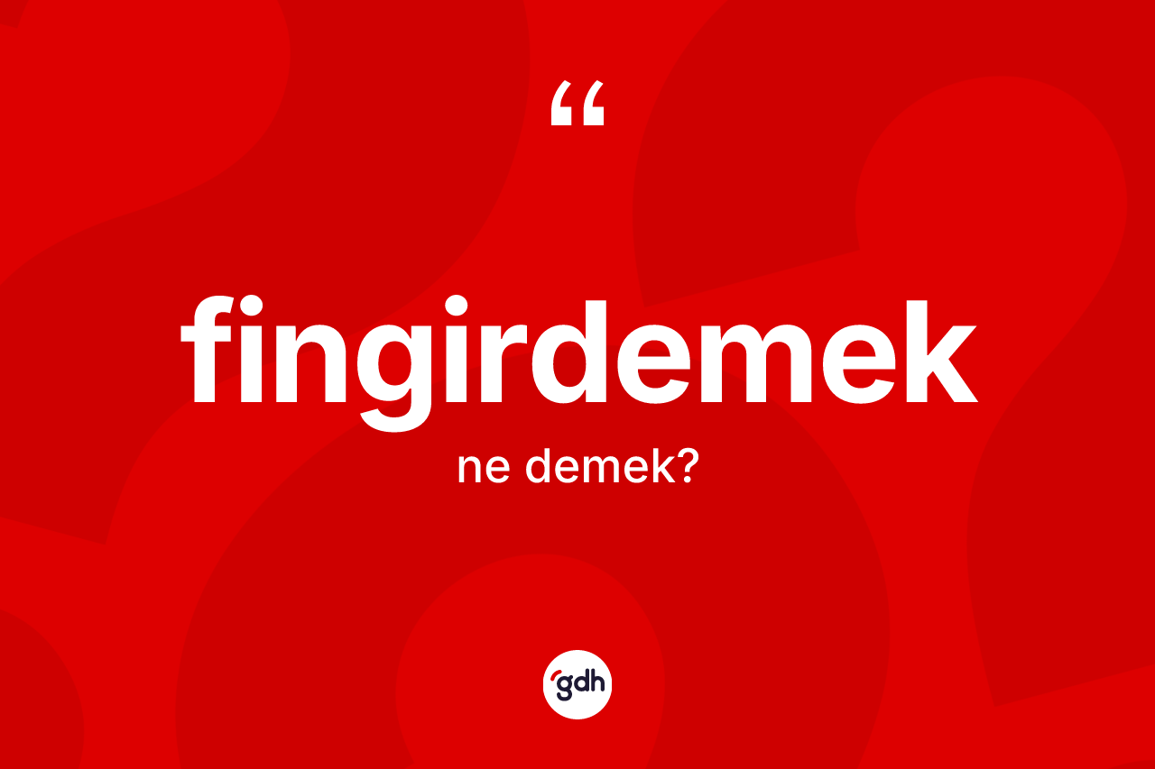 Fingirdemek kelimesi nedir?