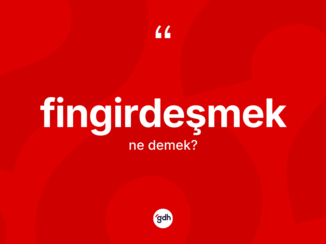 Fingirdeşmek ne demek? Fingirdeşmeğin kısaca tanımı nedir?