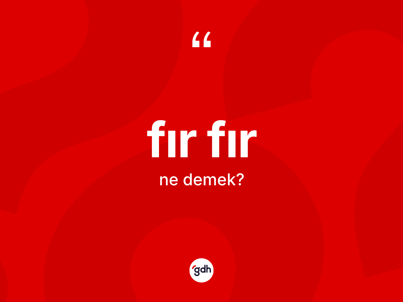 Fır fır nedir? Fır fırın sözlükteki anlamı nedir?
