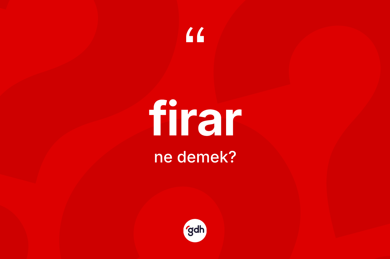Firar kelimesinin tanımı nedir? Firarın sözlükteki anlamı nedir?