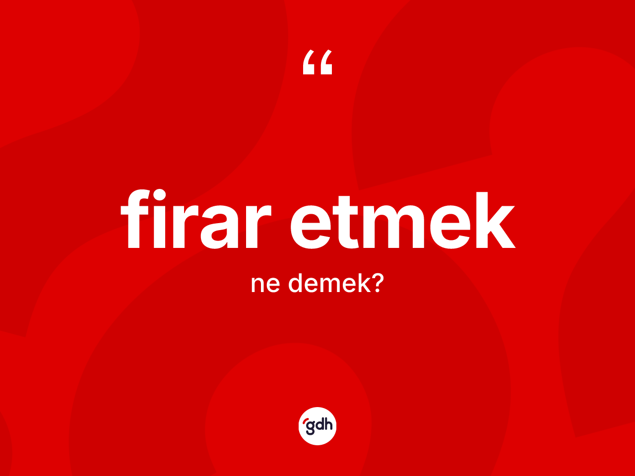 Firar etmek ifadesinin tanımı nedir? Firar etmek sözünün sözlük anlamı nedir?