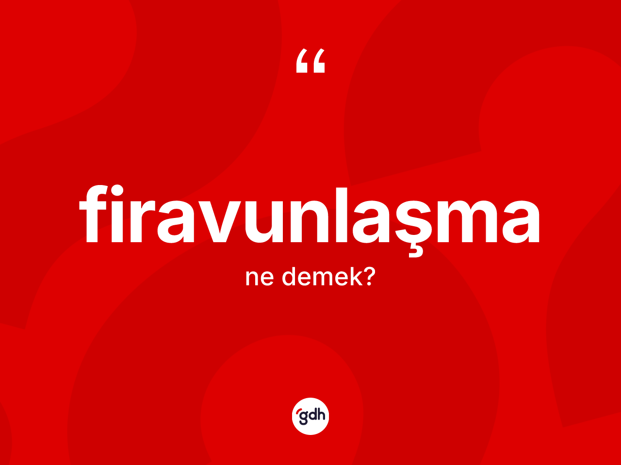 Firavunlaşma kelimesinin tanımı nedir? Firavunlaşma kelimesinin TDK anlamı nedir?