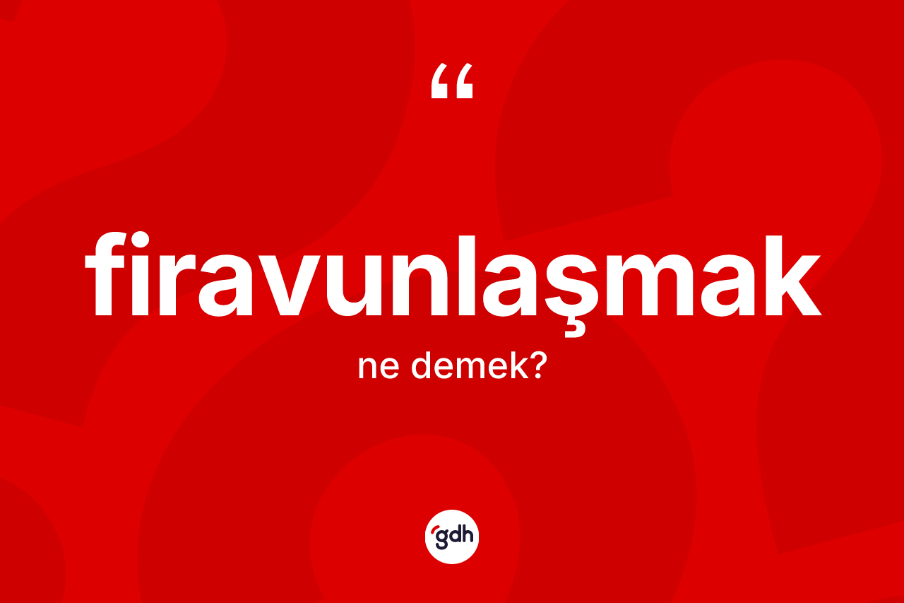 Firavunlaşmak ne demek? Firavunlaşmağın sözlükteki anlamı nedir?