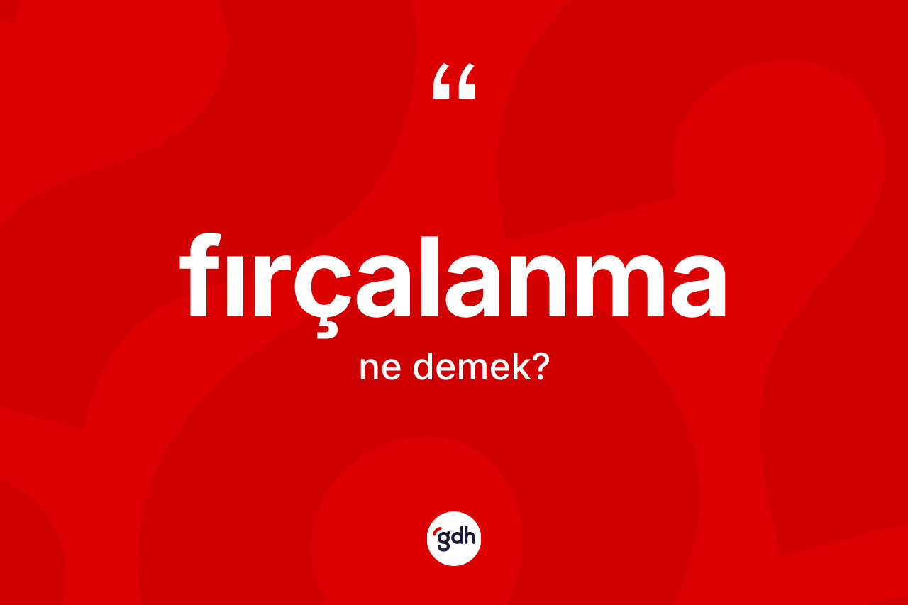Fırçalanma kelimesi ne demek? Fırçalanmanın sözlükteki anlamı nedir?