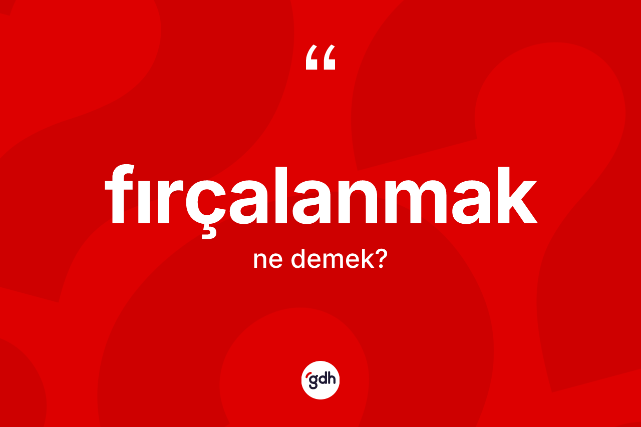 Fırçalanmak kelimesi nedir? Fırçalanmağın TDK'ya göre anlamı nedir?