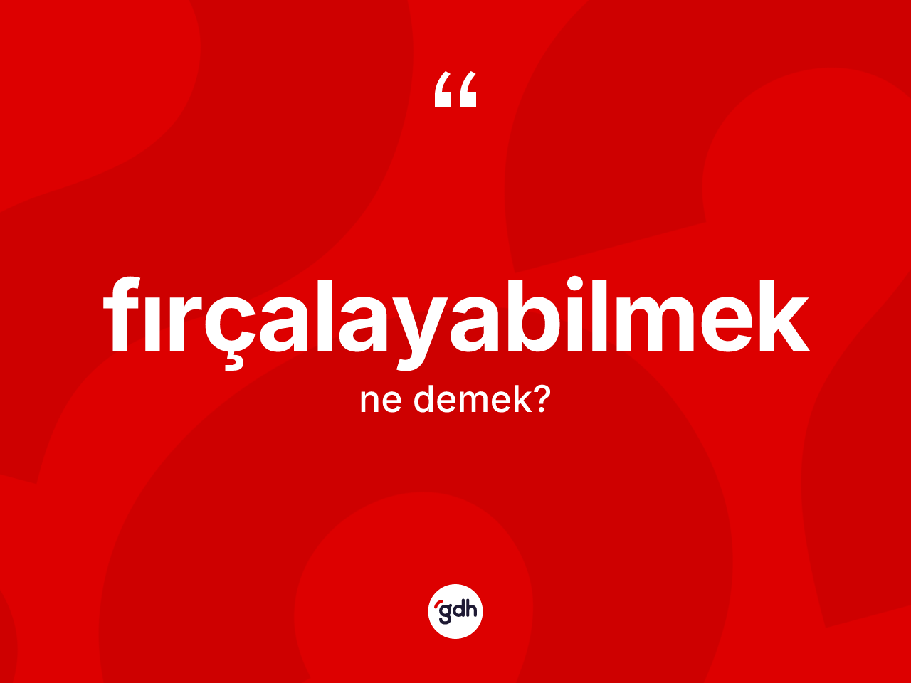 Fırçalayabilmek kelimesi ne demek? Fırçalayabilmeğin TDK'ya göre anlamı nedir?