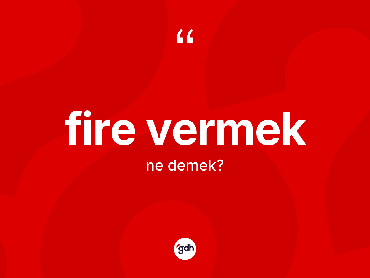 Fire vermek ne anlama gelir? Fire vermek ifadesinin TDK anlamı nedir?