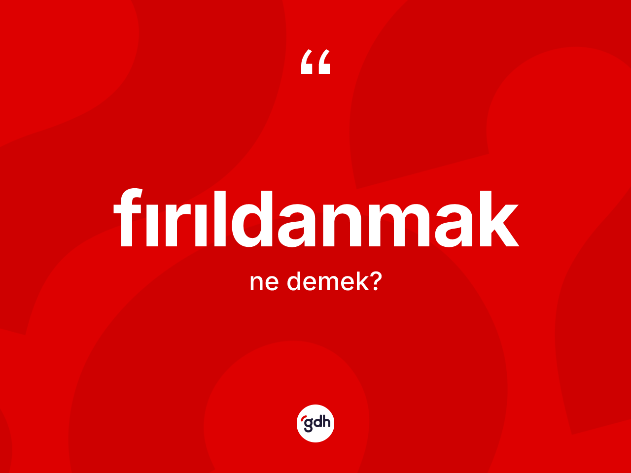 Fırıldanmak kelimesi ne anlama gelir? Fırıldanmağın kısaca tanımı nedir?
