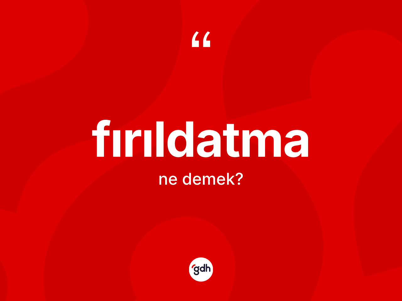 Fırıldatma ne demek? Fırıldatma kelimesinin kaç farklı anlamı var?