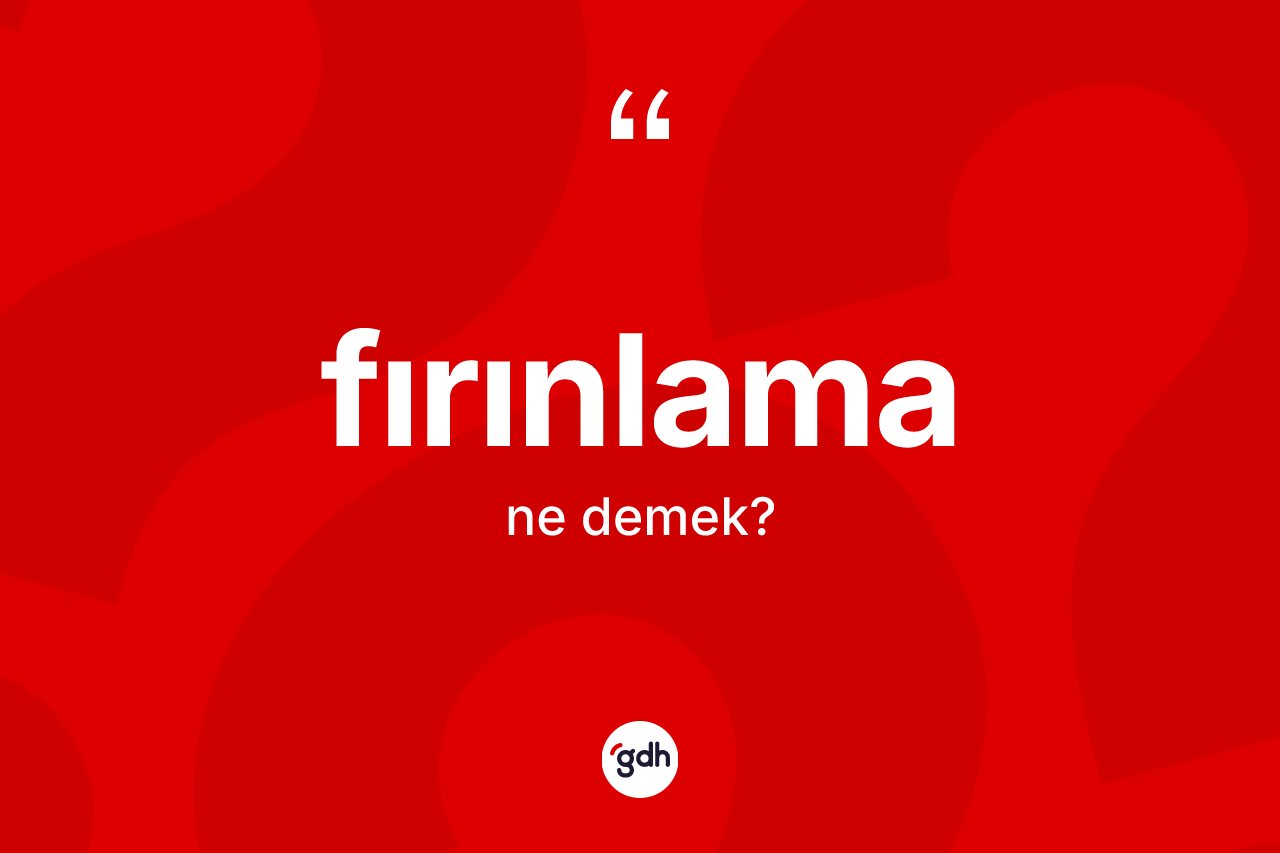 Fırınlama kelimesinin tanımı nedir? Fırınlamanın TDK'ya göre anlamı nedir?