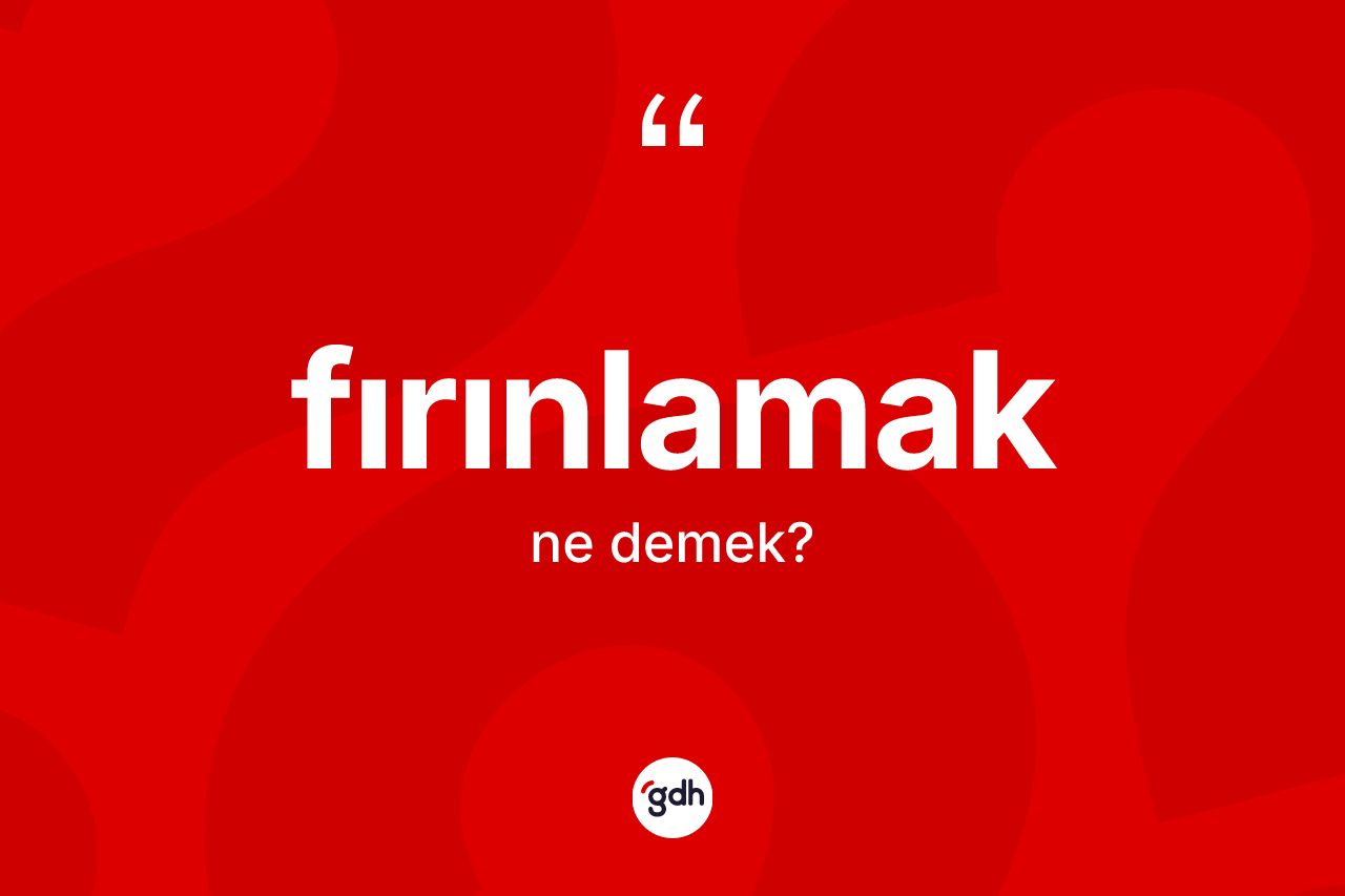 Fırınlamak kelimesinin sözlükteki tanımı nedir? Fırınlamağın halk arasındaki kullanımı nasıldır?