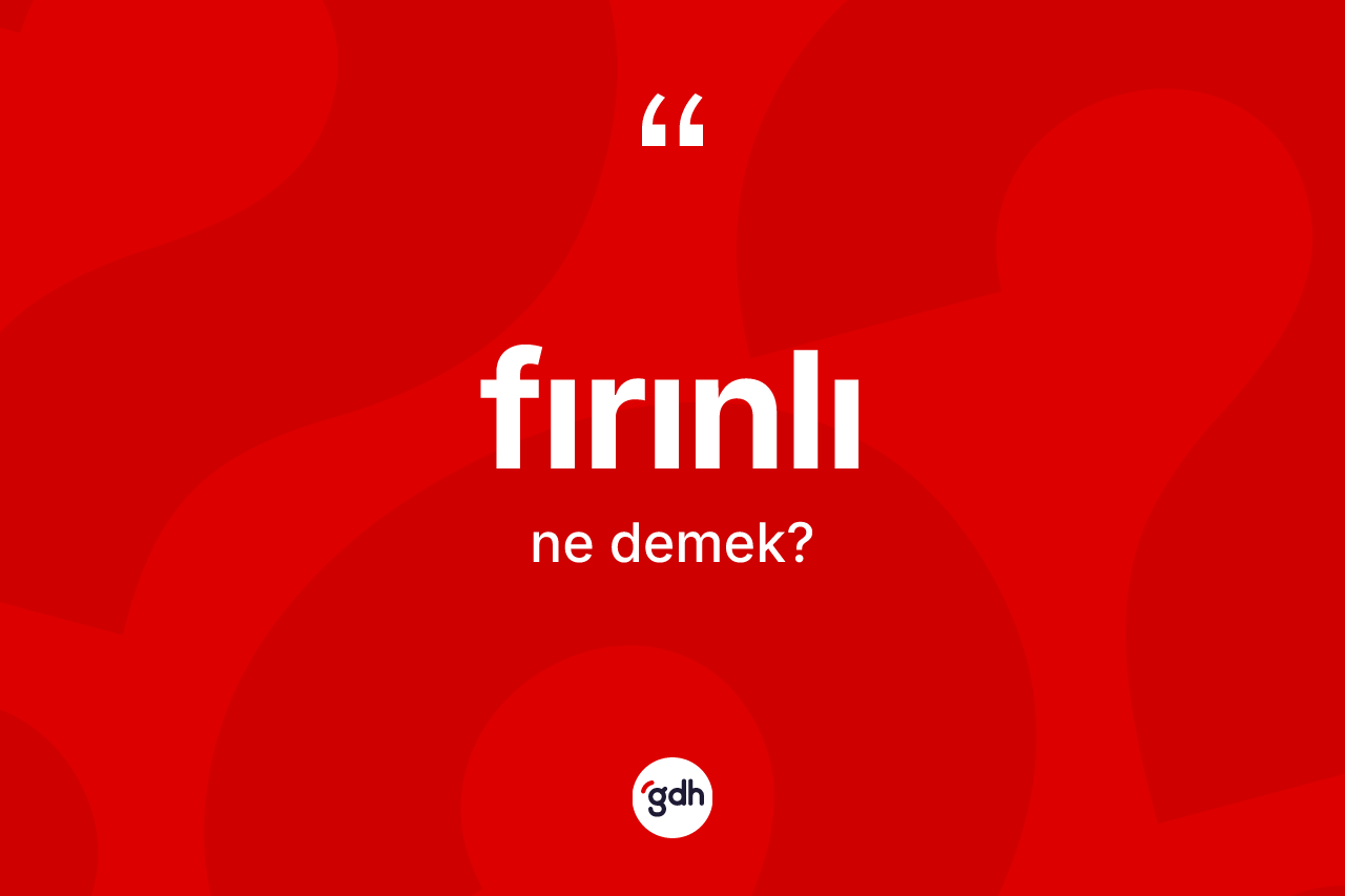 Fırınlı ne anlama gelir? Fırınlının TDK'ya göre anlamı nedir?